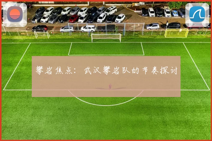 攀岩焦点：武汉攀岩队的节奏探讨